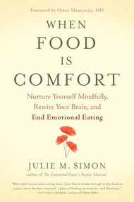 When Food Is Comfort (Nurture Yourself Mindfully, Rewire Your Brain, and End Emotional Eating) by Julie M. Simon, Omar Manejwala, MD, 9781608685509