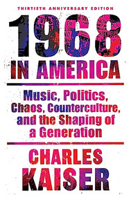 Nineteen Sixty-Eight in America (Music, Politics, Chaos, Counterculture, and the Shaping of a Generation) by Charles Kaiser, 9780802128034