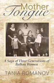 Mother Tongue (A Saga of Three Generations of Balkan Women) - 9781609521523 by Tania Romanov, 9781609521523