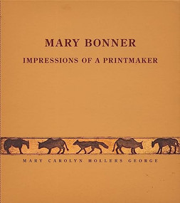Mary Bonner (Impressions of a Printmaker) by Mary Carolyn Hollers George, Lyle W. Williams, Jane Lewis, 9781595348364