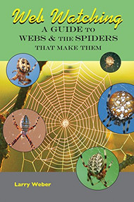 Web Watching (A Guide to Webs & the Spiders That Make Them) by Larry Weber, 9780990915874