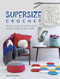 Supersize Crochet (20 quick crochet projects using super chunky yarn) by Sarah Shrimpton, 9781446306598