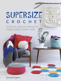 Supersize Crochet (20 quick crochet projects using super chunky yarn) by Sarah Shrimpton, 9781446306598