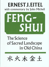 Feng-Shui (The Science of Sacred Landscape in Old China) by Ernest J. Eitel, John Michell, 9780907791188
