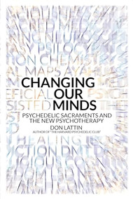 Changing Our Minds (Psychedelic Sacraments and the New Psychotherapy) by Don Lattin, 9780907791669