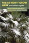 Palms Won't Grow Here and Other Myths (Warm-Climate Plants for Cooler Areas) by David A. Francko, 9781604693294