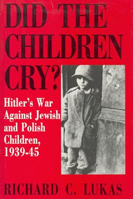 Did the Children Cry: Hitler's War Against Jewish and Polish Children, 1939-45 by Richard C. Lukas, 9780781808705