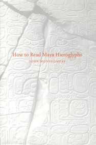 How to Read Maya Hieroglyphs by John Montgomery, 9780781810203