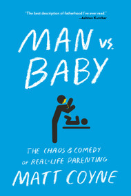 Man vs. Baby (The Chaos and Comedy of Real-Life Parenting) by Matt Coyne, 9781501187414