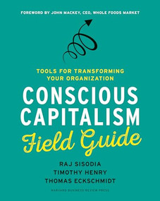Conscious Capitalism Field Guide (Tools for Transforming Your Organization) by Raj Sisodia, Timothy Henry, Thomas Eckschmidt, 9781633691704