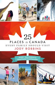 25 Places in Canada Every Family Should Visit by Jody Robbins, 9781771512015