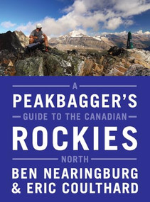 A Peakbagger's Guide to the Canadian Rockies: North by Ben Nearingburg, Eric Coulthard, 9781771601986