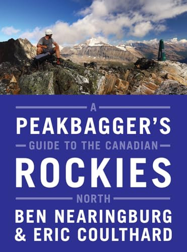A Peakbagger's Guide to the Canadian Rockies: North by Ben Nearingburg, Eric Coulthard, 9781771601986