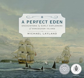 A Perfect Eden (Encounters by Early Explorers of Vancouver Island) by Michael Layland, 9781771511773