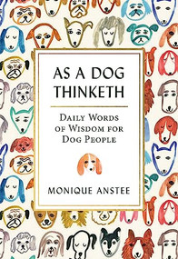 As A Dog Thinketh (Daily Words of Wisdom for Dog People) by Monique Anstee, 9781771512374