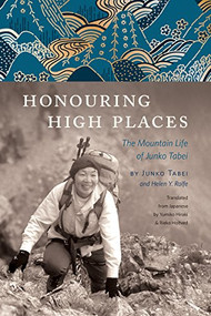 Honouring High Places (The Mountain Life of Junko Tabei) by Junko Tabei, 9781771602167