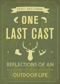 One Last Cast (Reflections of an Outdoor Life) by Bruce Masterman, 9781771602143