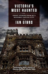 Victoria's Most Haunted (Ghost Stories from BC's Historic Capital City) by Ian Gibbs, 9781771512138