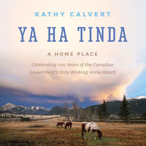 Ya Ha Tinda (A Home Place - Celebrating 100 Years of the Canadian Government's Only Working Horse Ranch) by Kathy Calvert, 9781771602280