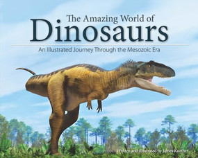 The Amazing World of Dinosaurs (An Illustrated Journey Through the Mesozoic Era) by James Kuether, 9781591936459
