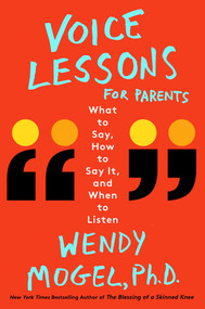 Voice Lessons for Parents (What to Say, How to Say it, and When to Listen) by Wendy Mogel, 9781501142390