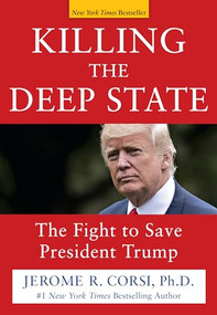 Killing the Deep State (The Fight to Save President Trump) by Jerome R. Corsi. Ph.D., 9781630061029