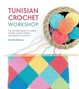 Tunisian Crochet Workshop (The complete guide to modern Tunisian crochet stitches, techniques and patterns) by Michelle Robinson, 9781446306611
