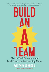 Build an A-Team (Play to Their Strengths and Lead Them Up the Learning Curve) by Whitney Johnson, 9781633693647