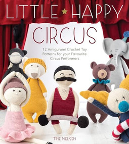 Little Happy Circus (12 Amigurumi Crochet Toy Patterns for Your Favourite Circus Performers) by Tine Nielsen, 9781446306789