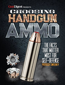 Choosing Handgun Ammo - The Facts that Matter Most for Self-Defense by Patrick Sweeney, 9781946267030