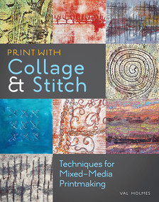 Print with Collage and Stitch (Techniques for Mixed-Media Printmaking) by Val Holmes, 9781596685895