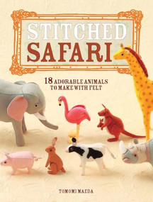 Stitched Safari (18 adorable animals to make with felt) by Tomomi Maeda, 9781446302651