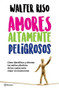 Amores altamente peligrosos by Walter Riso, 9786070747731