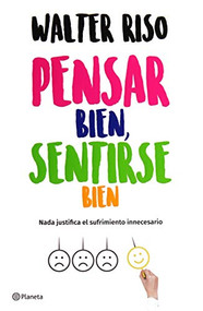 Pensar bien, sentirse bien / Think Right, Feel Good (Spanish Edition) by Walter Riso, 9786070747748