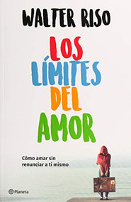 Los límites del amor: Cómo amar sin renunciar a ti mismo / The Limits of Love (Spanish Edition) by Walter Riso, 9786070747700