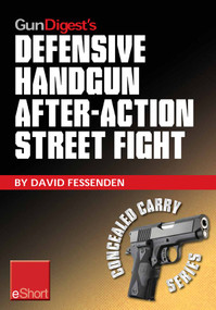 Gun Digest's Defensive Handgun, After-Action Street Fight eShort (Learn how to prepare and train for the event of shooting someone in a self-defense gunfight.) by David Fessenden, 9781440234507