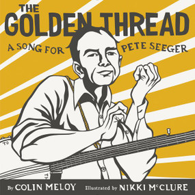 The Golden Thread (A Song for Pete Seeger) by Colin Meloy, Nikki McClure, 9780062368256