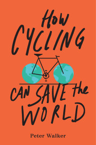 How Cycling Can Save the World by Peter Walker, 9780143111771