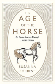 The Age of the Horse (An Equine Journey Through Human History) - 9780802127976 by Susanna Forrest, 9780802127976