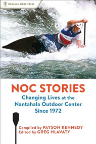 NOC Stories (Changing Lives at the Nantahala Outdoor Center Since 1972) by Payson Kennedy, Greg Hlavaty, 9781634041416