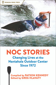 NOC Stories (Changing Lives at the Nantahala Outdoor Center Since 1972) by Payson Kennedy, Greg Hlavaty, 9781634041416