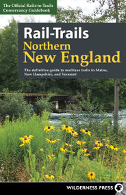 Rail-Trails Northern New England (The definitive guide to multiuse trails in Maine, New Hampshire, and Vermont) by Rails-to-Trails Conservancy, 9780899978970