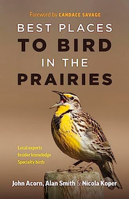 Best Places to Bird in the Prairies by John Acorn, Alan Smith, Nicola Koper, Candace Savage, 9781771643269