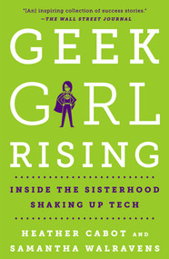 Geek Girl Rising (Inside the Sisterhood Shaking Up Tech) - 9781250182005 by Heather Cabot, Samantha Walravens, 9781250182005