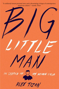 Big Little Man (In Search of My Asian Self) by Alex Tizon, 9781328460141