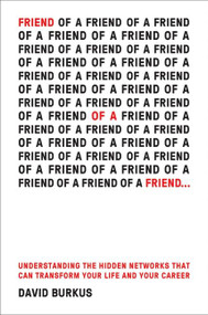 Friend Of A Friend . . . (Understanding the Hidden Networks That Can Transform Your Life and Your Career) by David Burkus, 9780544971264