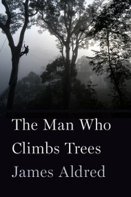 The Man Who Climbs Trees (The Lofty Adventures of a Wildlife Cameraman) by James Aldred, 9781328473059