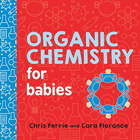 Organic Chemistry for Babies by Chris Ferrie, Cara Florance, 9781492671169