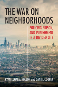 The War on Neighborhoods (Policing, Prison, and Punishment in a Divided City) by Ryan Lugalia-Hollon, Daniel Cooper, 9780807084656