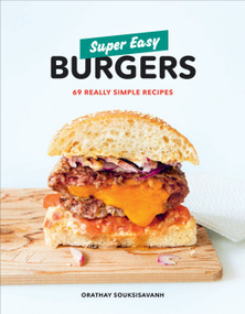 Super Easy Burgers (69 Really Simple Recipes: A Cookbook) by Orathay Souksisavanh, 9780525572961
